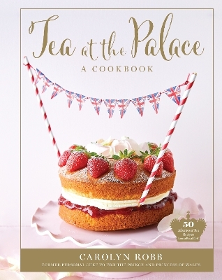 Tea at the Palace: A Cookbook - Carolyn Robb