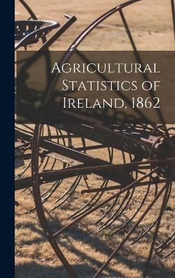 Agricultural Statistics of Ireland, 1862