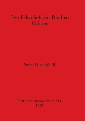 Die Felsreliefs im Rauhen Kilikien - Serra Durug&ouml;n&uuml;l