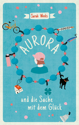 Aurora und die Sache mit dem Gl&uuml;ck - Sarah Weeks