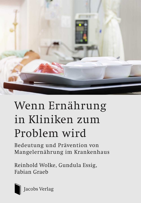 Wenn Ern&auml;hrung in Kliniken zum Problem wird - Reinhold Wolke, Gundula Essig, Fabian Graeb