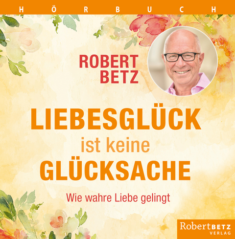 Liebesglück ist keine Glücksache - Robert T. Betz