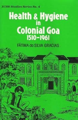 Health and Hygiene in Colonial Goa (1510-1961) - Fatima da Silva Gracias