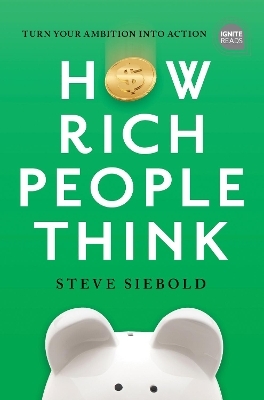 How Rich People Think: Condensed Edition - Steve Siebold