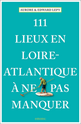 111 Lieux en Loire-Atlantique &agrave; ne pas manquer - Aurore Lepy, Edward Lepy