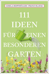 111 Ideen f&uuml;r einen besonderen Garten - Gisela Hopfm&uuml;ller, Franz Hlavac
