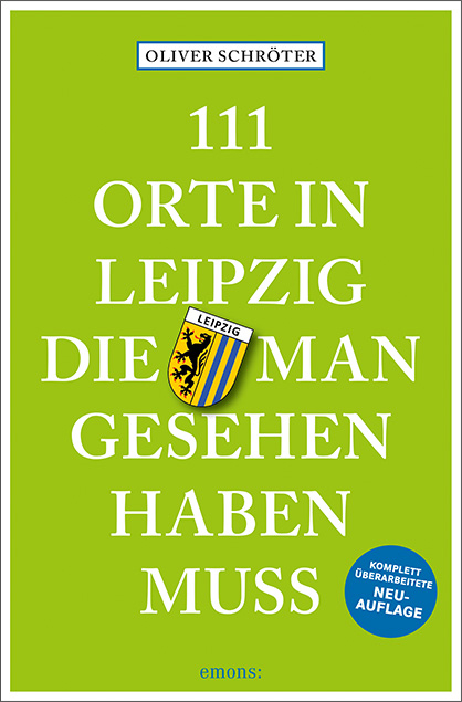 111 Orte in Leipzig, die man gesehen haben muss - Oliver Schröter