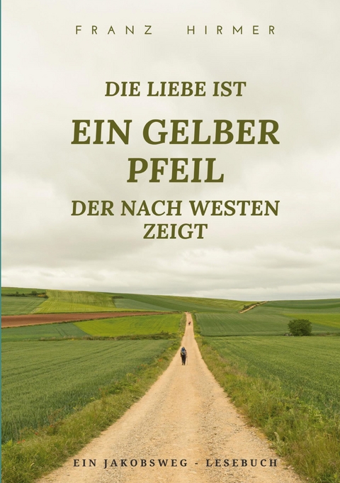 Die Liebe ist ein gelber Pfeil, der nach Westen zeigt - Franz Hirmer