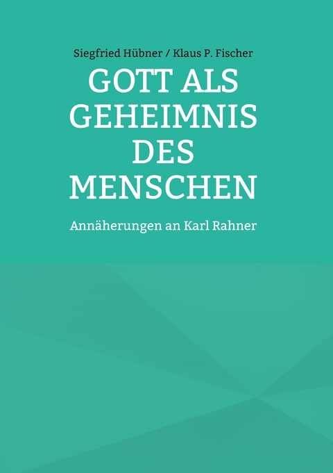 Gott als Geheimnis des Menschen - Siegfried H&uuml;bner Klaus P. Fischer