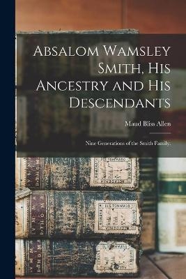 Absalom Wamsley Smith, His Ancestry and His Descendants; Nine Generations of the Smith Family.