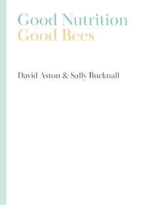 Good Nutrition - Good Bees - David Aston, Sally Bucknall