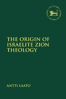 The Origin of Israelite Zion Theology - Antti Laato