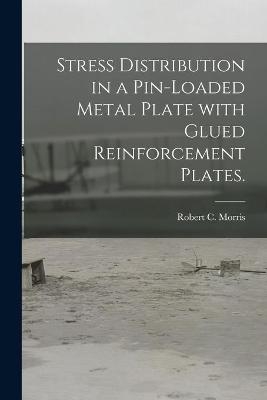 Stress Distribution in a Pin-loaded Metal Plate With Glued Reinforcement Plates. - Robert C Morris