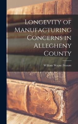 Longevity of Manufacturing Concerns in Allegheny County - William Wayne 1915- Frasure