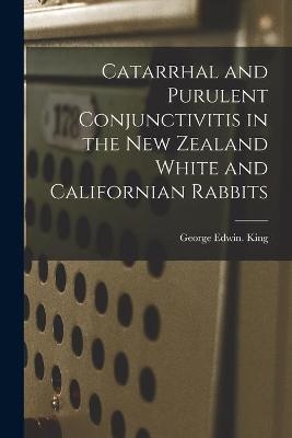 Catarrhal and Purulent Conjunctivitis in the New Zealand White and Californian Rabbits - George Edwin King