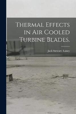 Thermal Effects in Air Cooled Turbine Blades. - Jack Stewart Laney