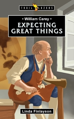 William Carey: Expecting Great Things - Linda Finlayson
