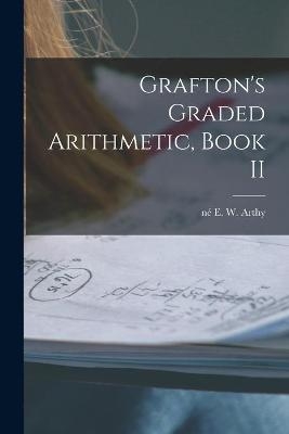 Grafton's Graded Arithmetic, Book II [microform]