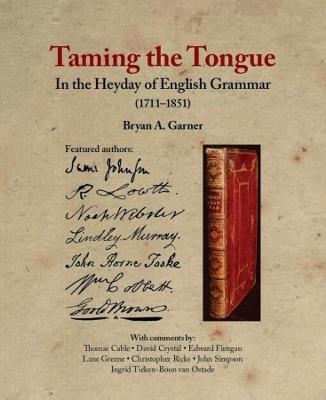 Taming the Tongue in the Heyday of English Grammar (1711&ndash;1851) - Bryan A. Garner