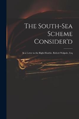 The South-Sea Scheme Consider'd -  Anonymous