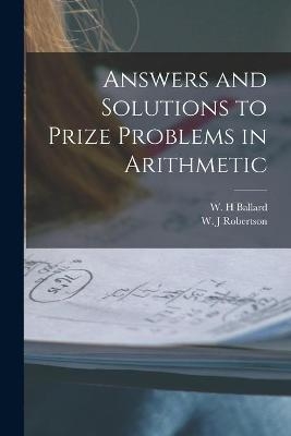 Answers and Solutions to Prize Problems in Arithmetic [microform] - 