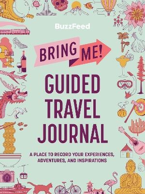 BuzzFeed: Bring Me! Guided Travel Journal -  Buzzfeed, Louise Khong, Ayla Smith