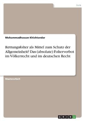 Rettungsfolter als Mittel zum Schutz der Allgemeinheit? Das (absolute) Folterverbot im VÃ¶lkerrecht und im deutschen Recht