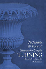 Principles & Practice of Ornamental or Complex Turning - John Jacob Holtzapffel