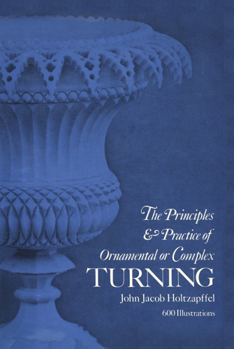 Principles & Practice of Ornamental or Complex Turning - John Jacob Holtzapffel