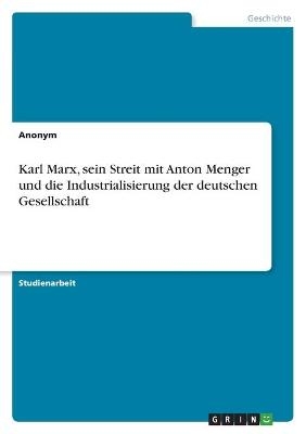 Karl Marx, sein Streit mit Anton Menger und die Industrialisierung der deutschen Gesellschaft -  Anonymous