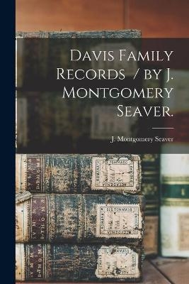 Davis Family Records / by J. Montgomery Seaver. - 