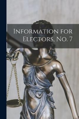 Information for Electors, No. 7 [microform] -  Anonymous
