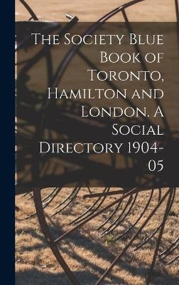 The Society Blue Book of Toronto, Hamilton and London. A Social Directory 1904-05
