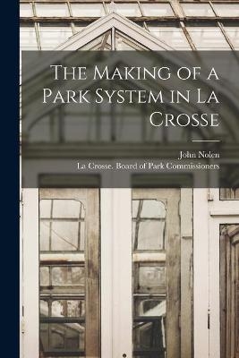 The Making of a Park System in La Crosse - John 1869-1937 Nolen