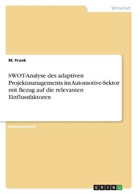SWOT-Analyse des adaptiven Projektmanagements im Automotive-Sektor mit Bezug auf die relevanten Einflussfaktoren