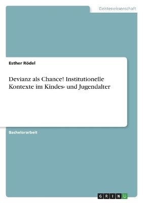Devianz als Chance! Institutionelle Kontexte im Kindes- und Jugendalter - Esther R&ouml;del