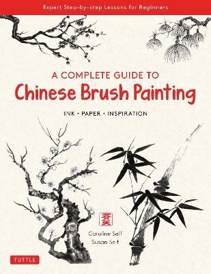 A Complete Guide to Chinese Brush Painting - Caroline Self, Susan Self