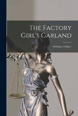 The Factory Girl's Garland; 1844 Jan.15-Mar.1