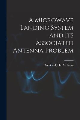 A Microwave Landing System and Its Associated Antenna Problem - Archibald John McEwan