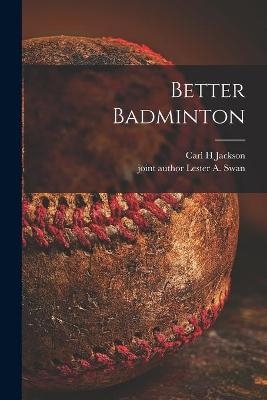 Better Badminton - Carl H Jackson