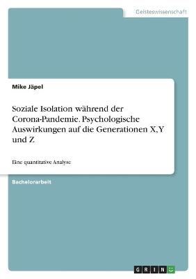 Soziale Isolation w&auml;hrend der Corona-Pandemie. Psychologische Auswirkungen auf die Generationen X, Y und Z - Mike J&auml;pel