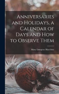 Anniversaries and Holidays, a Calendar of Days and How to Observe Them - Mary Emogene 1868-1949 Hazeltine
