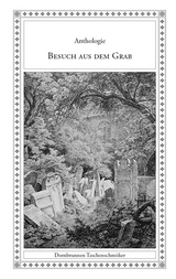 Besuch aus dem Grab - August Apel, Charles Baudelaire, Nicolai Baumbach, Georg Belly, Otto Julius Bierbaum, Karl Bleibtreu, Gottfried August B&uuml;rger, Lord Byron, Samuel Taylor Coleridge, Felix Dahn, Richard Dehmel, Rudolf Von Feistmantel, Ludwig August Frankl, Abraham Emanuel Fr&ouml;hlich, Johann Wolfgang von Goethe, Hanns von Gumppenberg, Karoline von G&uuml;nderrode, Robert Hamerling, Robert Hartmann, C&auml;sar Max Heigel, Heinrich Heine, Hans Herrig, August Von Heyden, Ignaz Hub, Siegfried Kapper, John Keats, Carl L&ouml;ffler, Feodor L&ouml;we, Rochus Otto Manderup Heinrich zu Lynar, Prosper M&eacute;rim&eacute;e, Adam Mickiewicz, Jacob Miller, Arthur vom Nordstern, Heinrich August Ossenfelder, Adolf Friedrich Von Schack, Adolf Schults, Leo Sternberg, Eduard Stucken, Karl Heinrich Wilhelm Wackernagel, Wilhelm August Wohlbr&uuml;ck