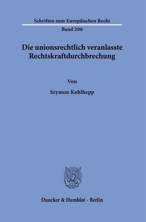 Die unionsrechtlich veranlasste Rechtskraftdurchbrechung. - Szymon Kohlhepp