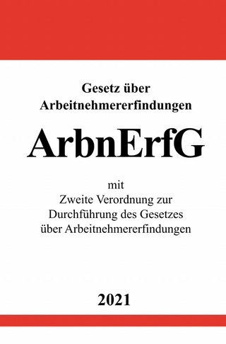 Gesetz über Arbeitnehmererfindungen (ArbnErfG) mit Zweite Verordnung zur Durchführung des Gesetzes über Arbeitnehmererfindungen