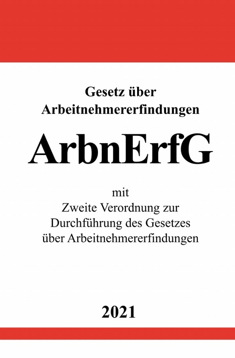 Gesetz &uuml;ber Arbeitnehmererfindungen (ArbnErfG) mit Zweite Verordnung zur Durchf&uuml;hrung des Gesetzes &uuml;ber Arbeitnehmererfindungen - Ronny Studier