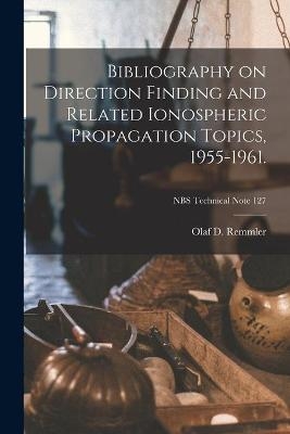 Bibliography on Direction Finding and Related Ionospheric Propagation Topics, 1955-1961.; NBS Technical Note 127 - Olaf D Remmler