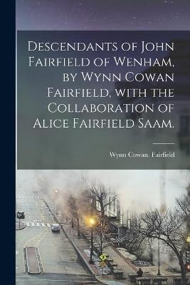 Descendants of John Fairfield of Wenham, by Wynn Cowan Fairfield, With the Collaboration of Alice Fairfield Saam.