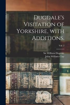 Dugdale's Visitation of Yorkshire, With Additions.; vol. 2 - 