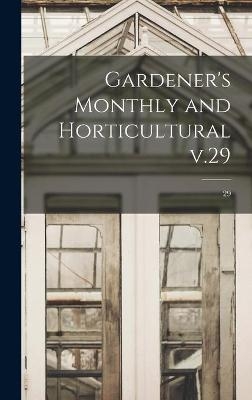 Gardener's Monthly and Horticultural V.29; 29 -  Anonymous